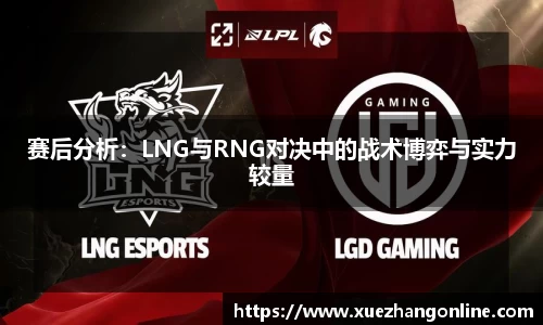 赛后分析：LNG与RNG对决中的战术博弈与实力较量